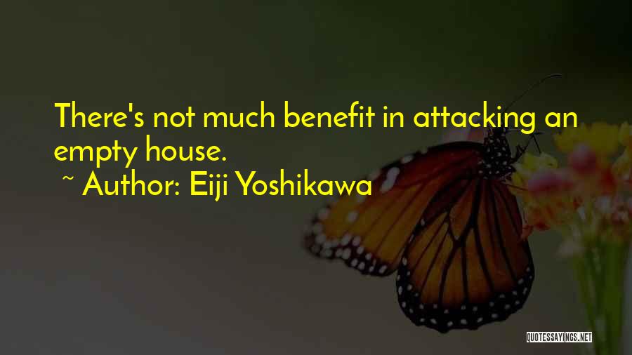 Eiji Yoshikawa Quotes: There's Not Much Benefit In Attacking An Empty House.