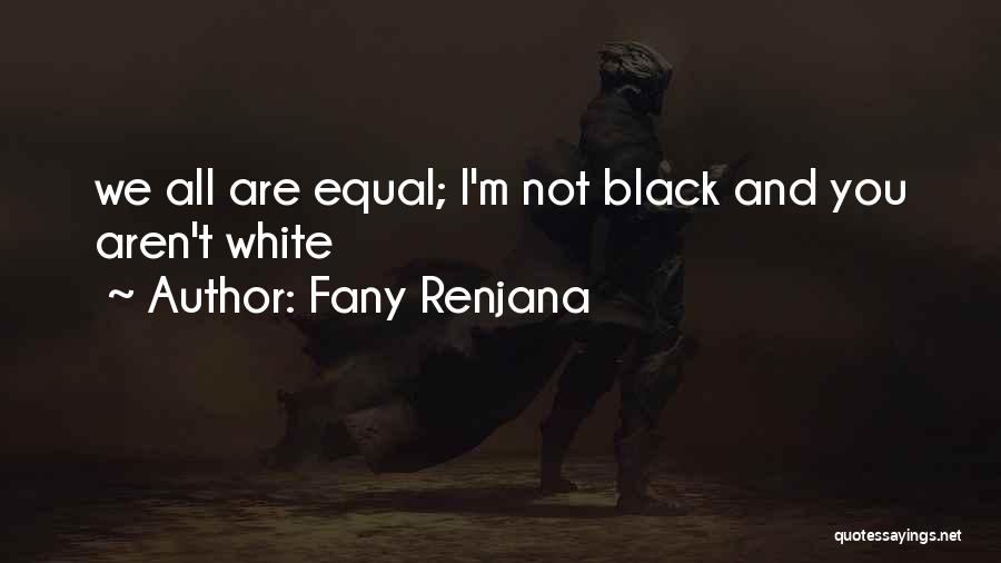 Fany Renjana Quotes: We All Are Equal; I'm Not Black And You Aren't White