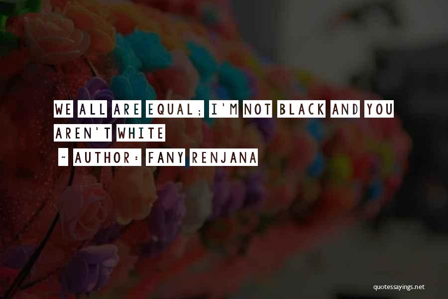 Fany Renjana Quotes: We All Are Equal; I'm Not Black And You Aren't White