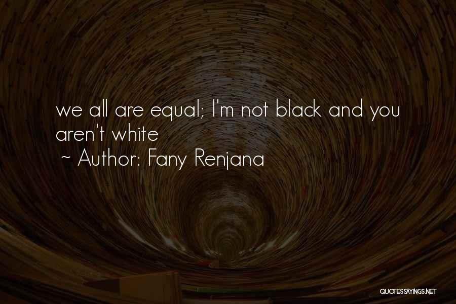 Fany Renjana Quotes: We All Are Equal; I'm Not Black And You Aren't White