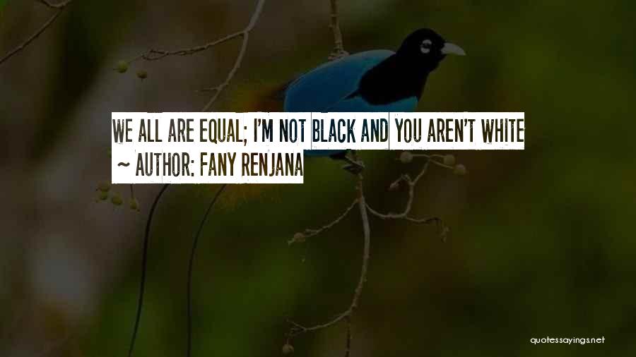 Fany Renjana Quotes: We All Are Equal; I'm Not Black And You Aren't White