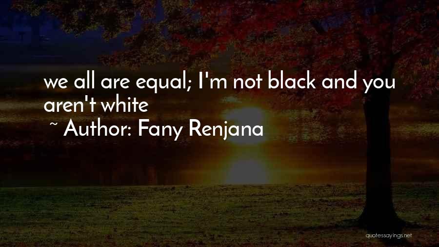 Fany Renjana Quotes: We All Are Equal; I'm Not Black And You Aren't White