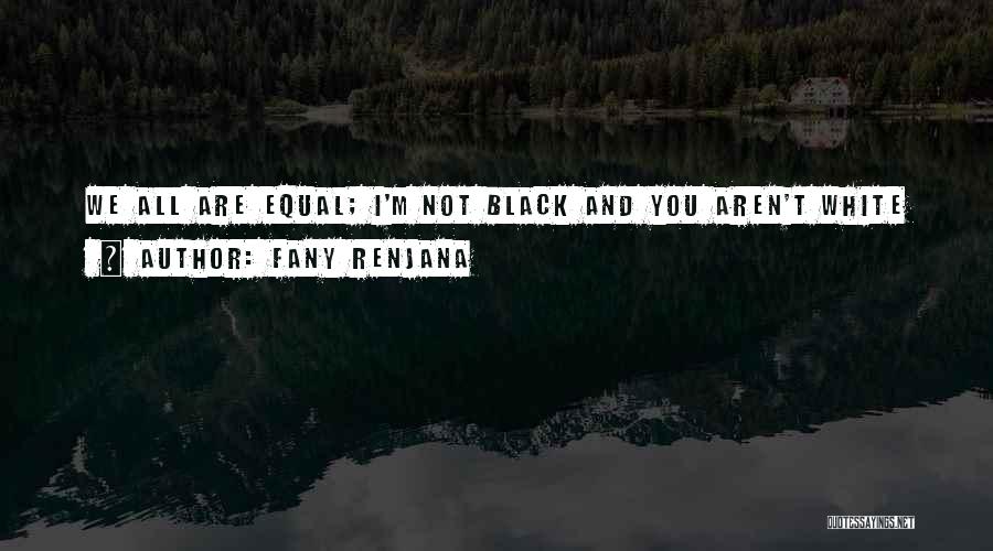 Fany Renjana Quotes: We All Are Equal; I'm Not Black And You Aren't White