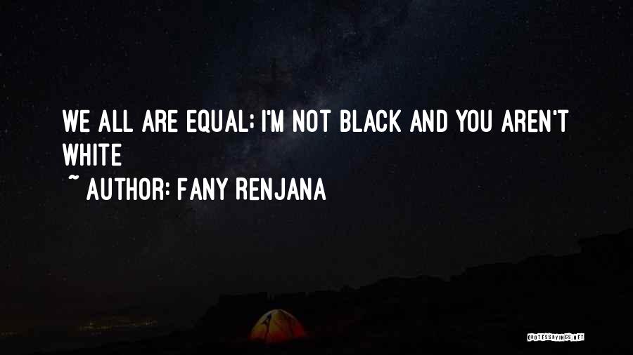Fany Renjana Quotes: We All Are Equal; I'm Not Black And You Aren't White