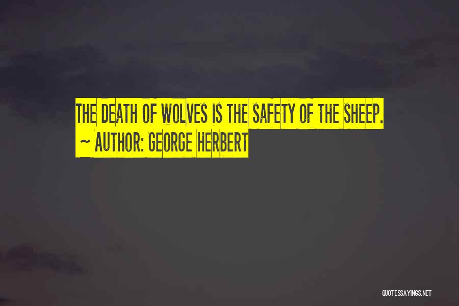 George Herbert Quotes: The Death Of Wolves Is The Safety Of The Sheep.