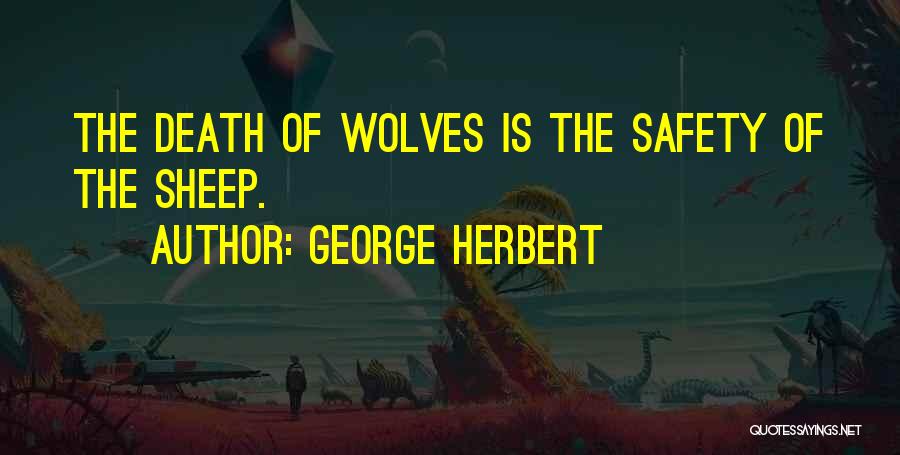 George Herbert Quotes: The Death Of Wolves Is The Safety Of The Sheep.