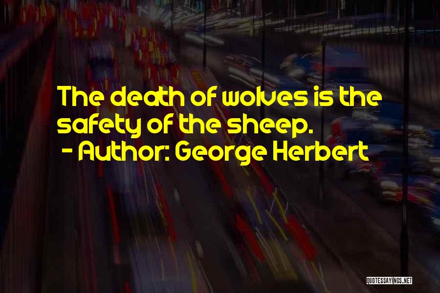 George Herbert Quotes: The Death Of Wolves Is The Safety Of The Sheep.