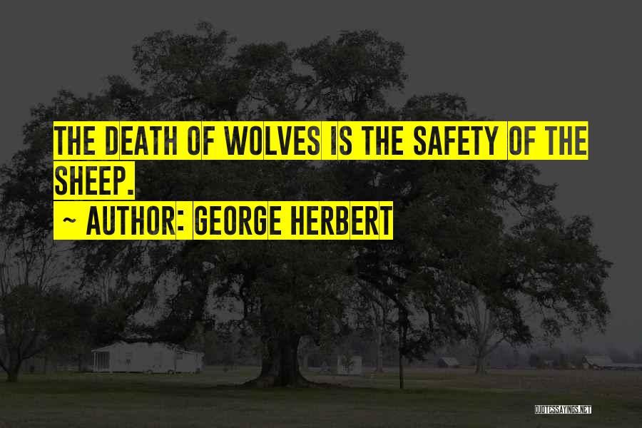 George Herbert Quotes: The Death Of Wolves Is The Safety Of The Sheep.