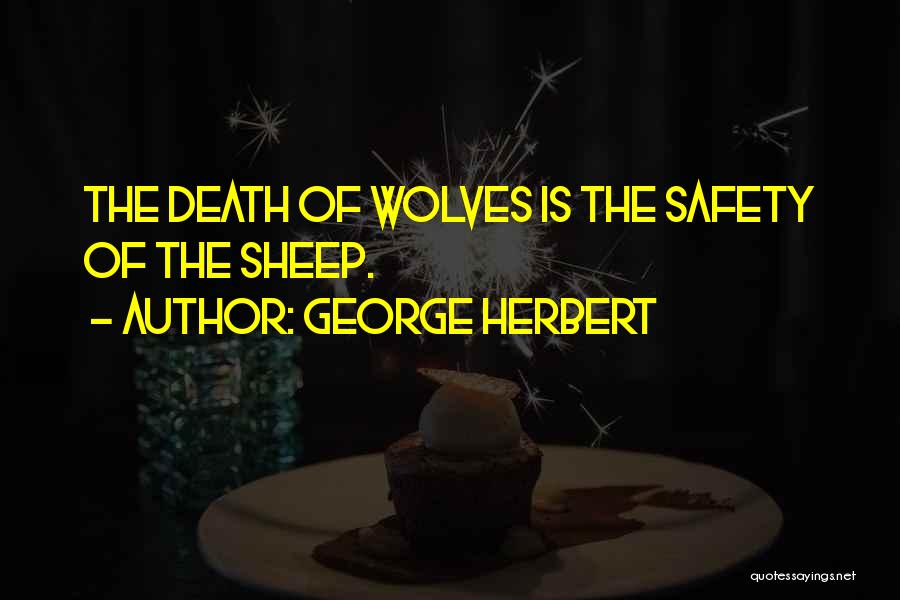 George Herbert Quotes: The Death Of Wolves Is The Safety Of The Sheep.