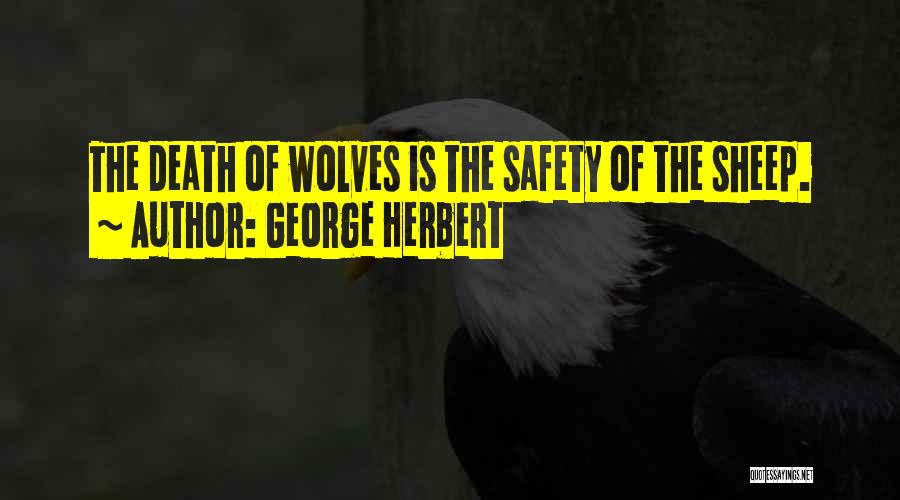 George Herbert Quotes: The Death Of Wolves Is The Safety Of The Sheep.