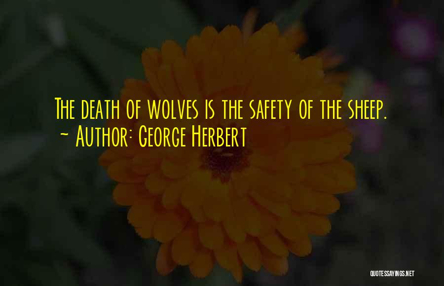 George Herbert Quotes: The Death Of Wolves Is The Safety Of The Sheep.