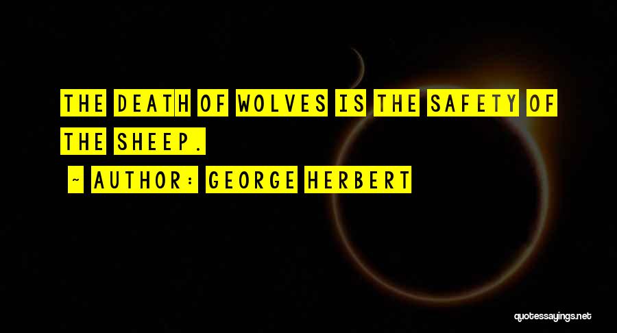 George Herbert Quotes: The Death Of Wolves Is The Safety Of The Sheep.