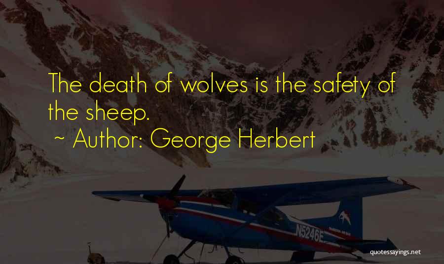 George Herbert Quotes: The Death Of Wolves Is The Safety Of The Sheep.