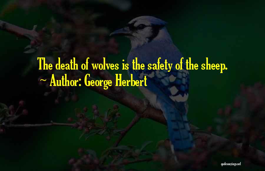 George Herbert Quotes: The Death Of Wolves Is The Safety Of The Sheep.