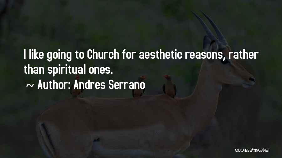 Andres Serrano Quotes: I Like Going To Church For Aesthetic Reasons, Rather Than Spiritual Ones.