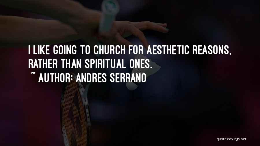 Andres Serrano Quotes: I Like Going To Church For Aesthetic Reasons, Rather Than Spiritual Ones.