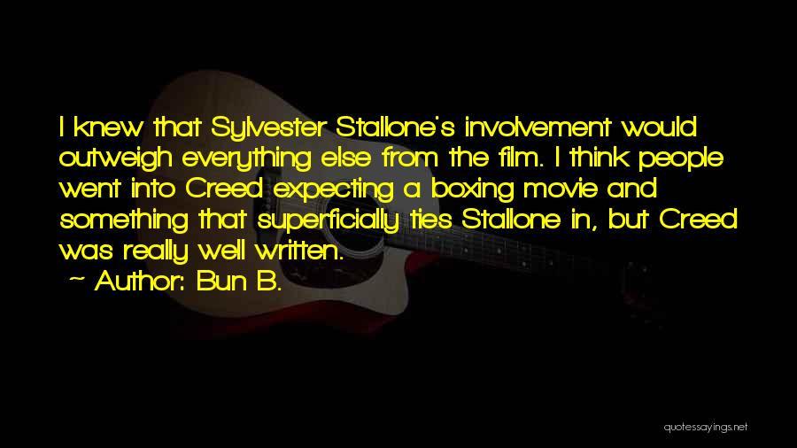 Bun B. Quotes: I Knew That Sylvester Stallone's Involvement Would Outweigh Everything Else From The Film. I Think People Went Into Creed Expecting