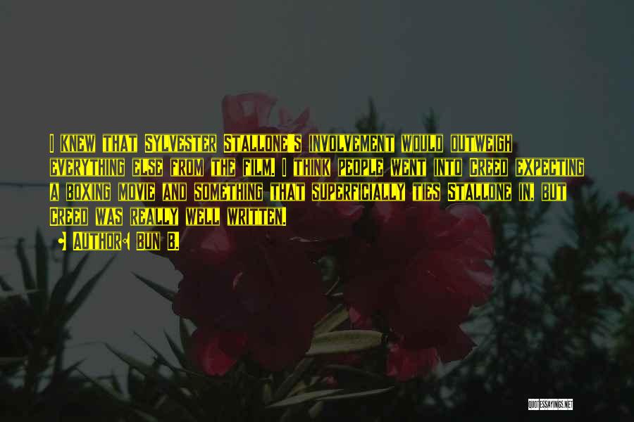 Bun B. Quotes: I Knew That Sylvester Stallone's Involvement Would Outweigh Everything Else From The Film. I Think People Went Into Creed Expecting