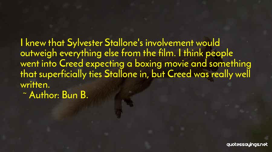 Bun B. Quotes: I Knew That Sylvester Stallone's Involvement Would Outweigh Everything Else From The Film. I Think People Went Into Creed Expecting