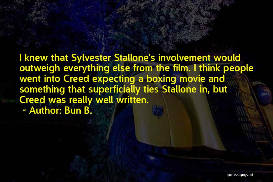 Bun B. Quotes: I Knew That Sylvester Stallone's Involvement Would Outweigh Everything Else From The Film. I Think People Went Into Creed Expecting