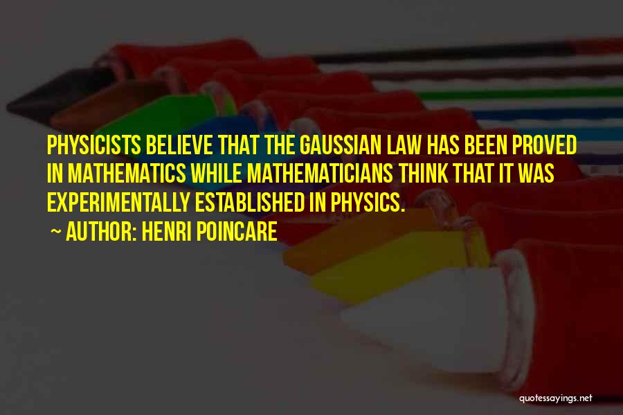 Henri Poincare Quotes: Physicists Believe That The Gaussian Law Has Been Proved In Mathematics While Mathematicians Think That It Was Experimentally Established In