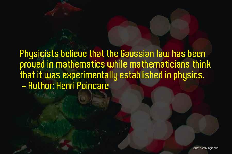 Henri Poincare Quotes: Physicists Believe That The Gaussian Law Has Been Proved In Mathematics While Mathematicians Think That It Was Experimentally Established In
