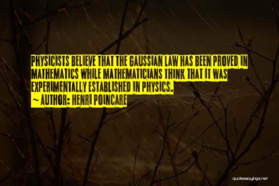 Henri Poincare Quotes: Physicists Believe That The Gaussian Law Has Been Proved In Mathematics While Mathematicians Think That It Was Experimentally Established In