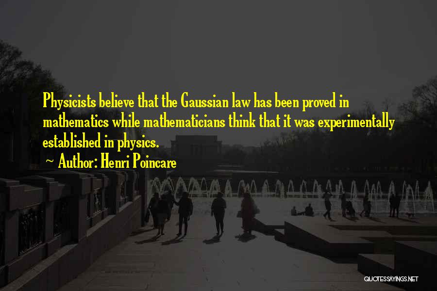Henri Poincare Quotes: Physicists Believe That The Gaussian Law Has Been Proved In Mathematics While Mathematicians Think That It Was Experimentally Established In