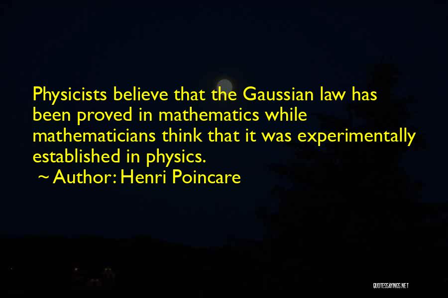Henri Poincare Quotes: Physicists Believe That The Gaussian Law Has Been Proved In Mathematics While Mathematicians Think That It Was Experimentally Established In