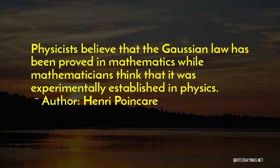 Henri Poincare Quotes: Physicists Believe That The Gaussian Law Has Been Proved In Mathematics While Mathematicians Think That It Was Experimentally Established In