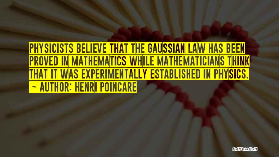 Henri Poincare Quotes: Physicists Believe That The Gaussian Law Has Been Proved In Mathematics While Mathematicians Think That It Was Experimentally Established In