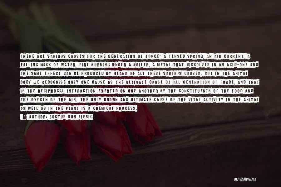 Justus Von Liebig Quotes: There Are Various Causes For The Generation Of Force: A Tensed Spring, An Air Current, A Falling Mass Of Water,