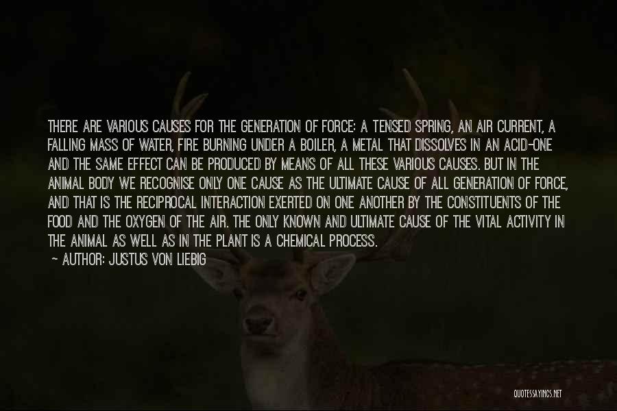 Justus Von Liebig Quotes: There Are Various Causes For The Generation Of Force: A Tensed Spring, An Air Current, A Falling Mass Of Water,