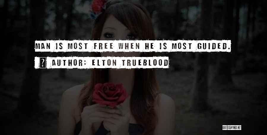 Elton Trueblood Quotes: Man Is Most Free When He Is Most Guided.