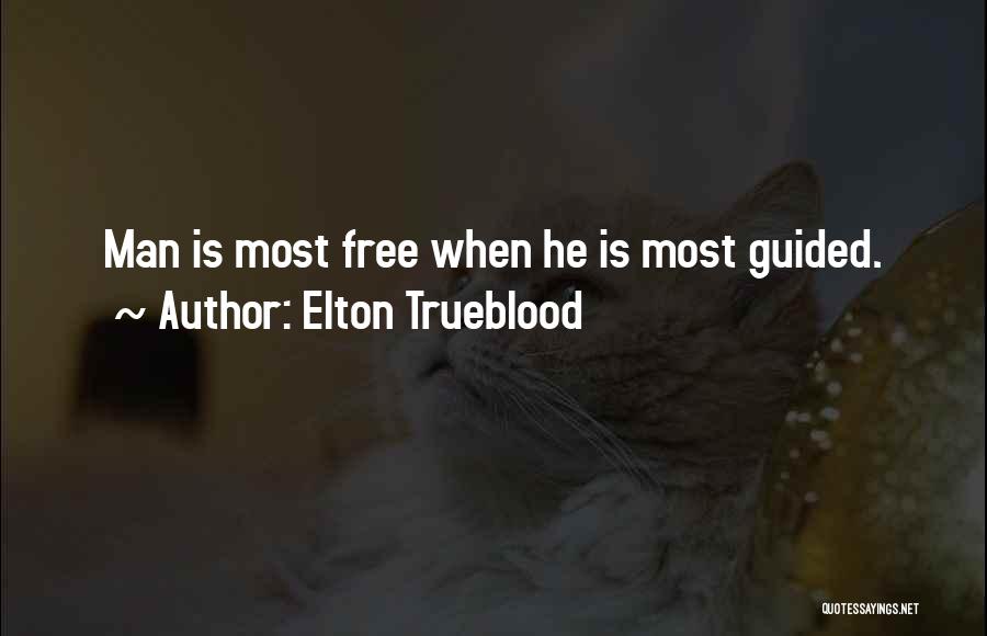 Elton Trueblood Quotes: Man Is Most Free When He Is Most Guided.