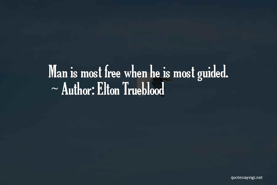 Elton Trueblood Quotes: Man Is Most Free When He Is Most Guided.