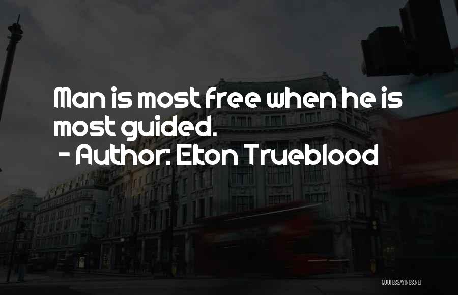 Elton Trueblood Quotes: Man Is Most Free When He Is Most Guided.