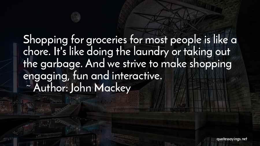 John Mackey Quotes: Shopping For Groceries For Most People Is Like A Chore. It's Like Doing The Laundry Or Taking Out The Garbage.