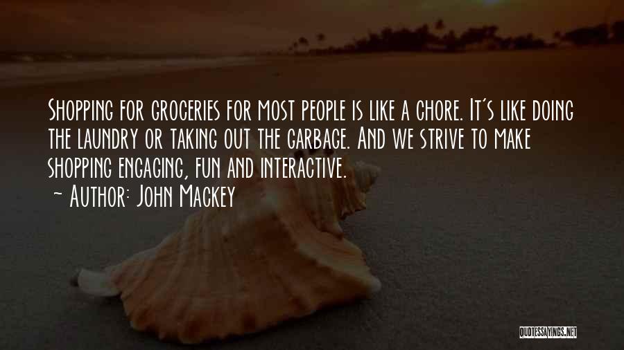 John Mackey Quotes: Shopping For Groceries For Most People Is Like A Chore. It's Like Doing The Laundry Or Taking Out The Garbage.