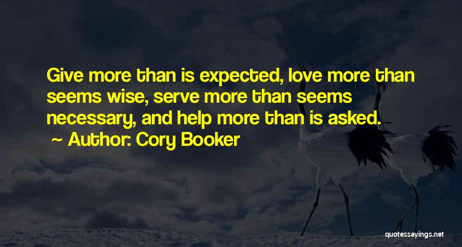 Cory Booker Quotes: Give More Than Is Expected, Love More Than Seems Wise, Serve More Than Seems Necessary, And Help More Than Is