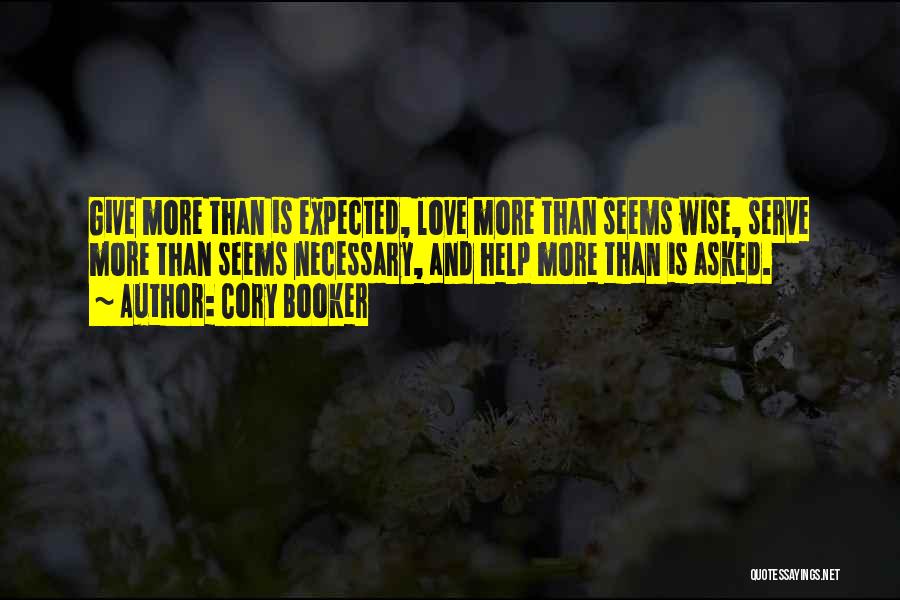 Cory Booker Quotes: Give More Than Is Expected, Love More Than Seems Wise, Serve More Than Seems Necessary, And Help More Than Is