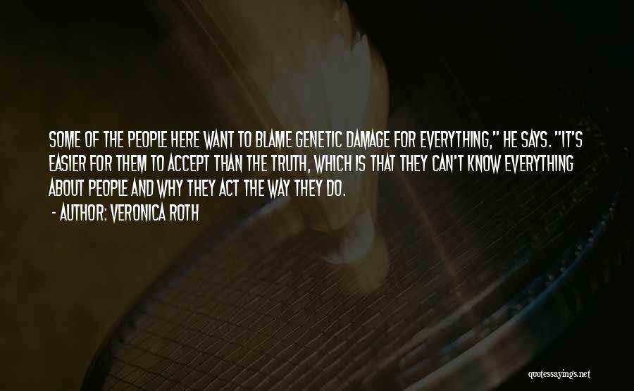Veronica Roth Quotes: Some Of The People Here Want To Blame Genetic Damage For Everything, He Says. It's Easier For Them To Accept