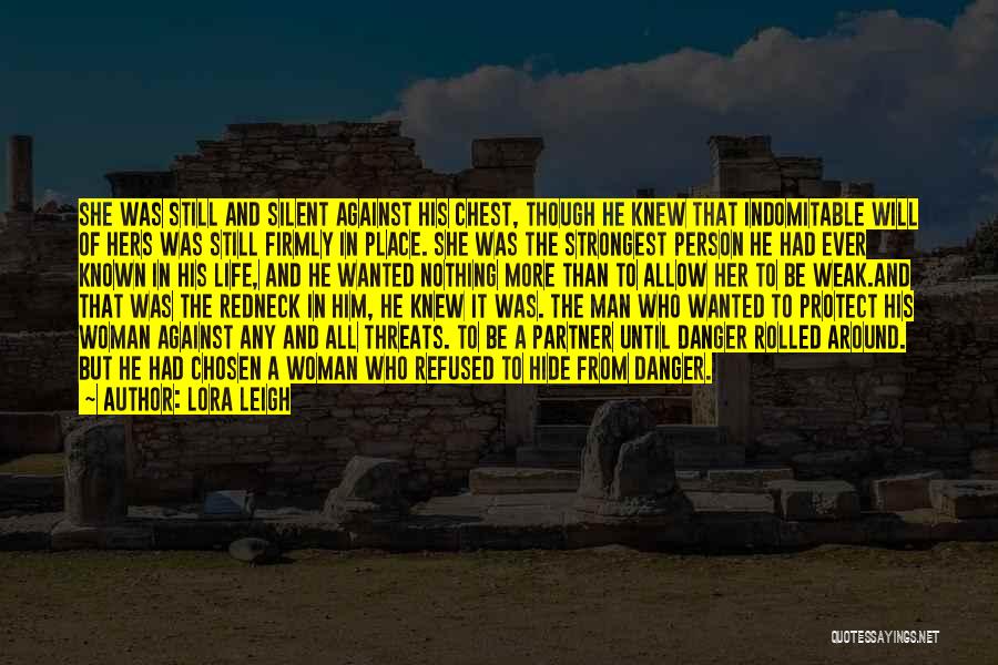 Lora Leigh Quotes: She Was Still And Silent Against His Chest, Though He Knew That Indomitable Will Of Hers Was Still Firmly In