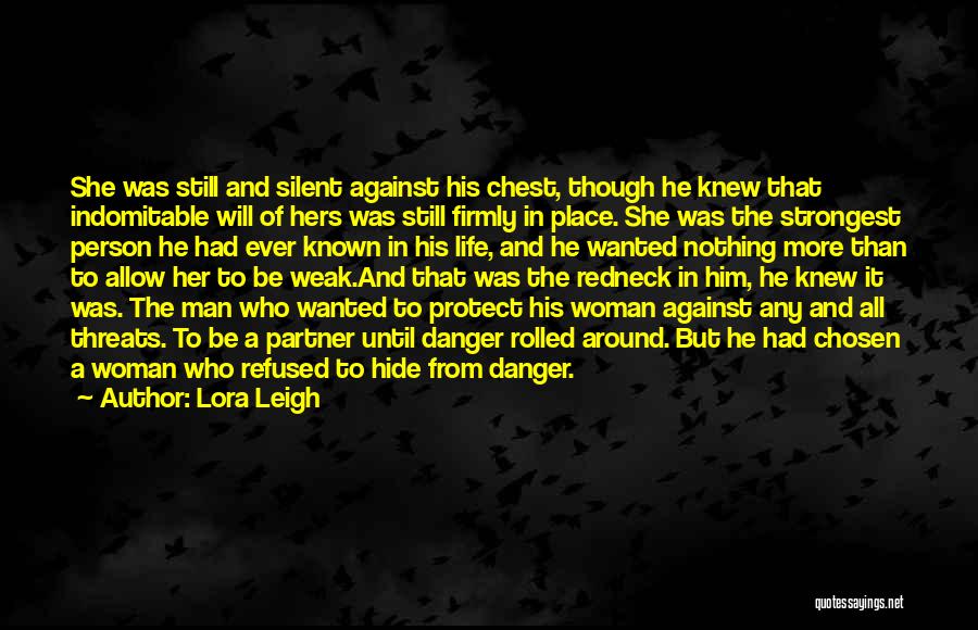 Lora Leigh Quotes: She Was Still And Silent Against His Chest, Though He Knew That Indomitable Will Of Hers Was Still Firmly In