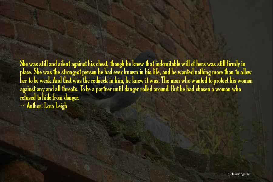 Lora Leigh Quotes: She Was Still And Silent Against His Chest, Though He Knew That Indomitable Will Of Hers Was Still Firmly In