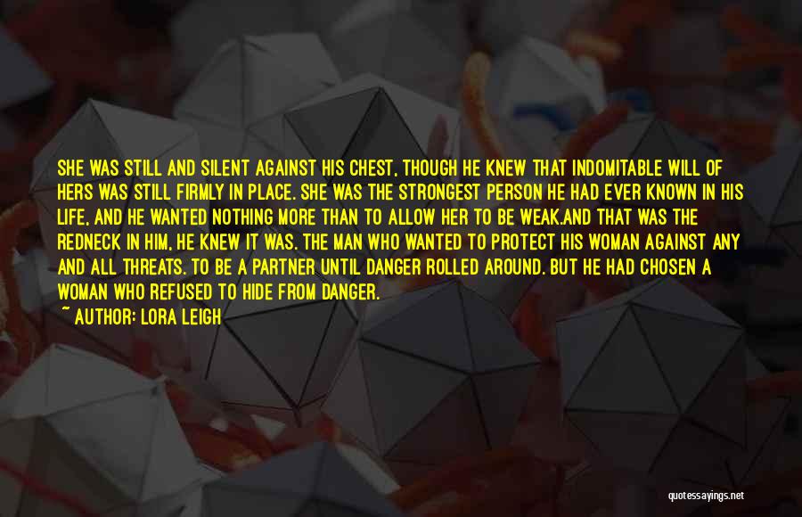 Lora Leigh Quotes: She Was Still And Silent Against His Chest, Though He Knew That Indomitable Will Of Hers Was Still Firmly In