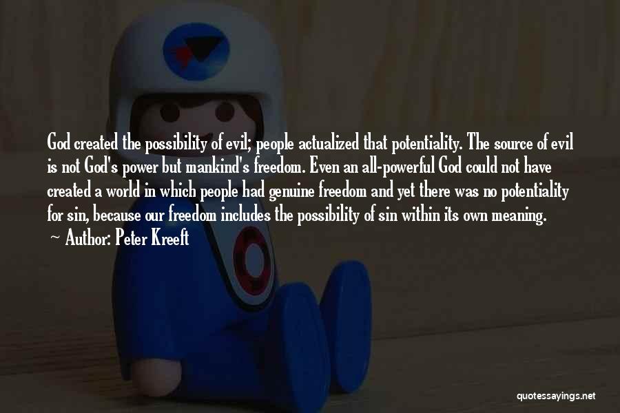 Peter Kreeft Quotes: God Created The Possibility Of Evil; People Actualized That Potentiality. The Source Of Evil Is Not God's Power But Mankind's