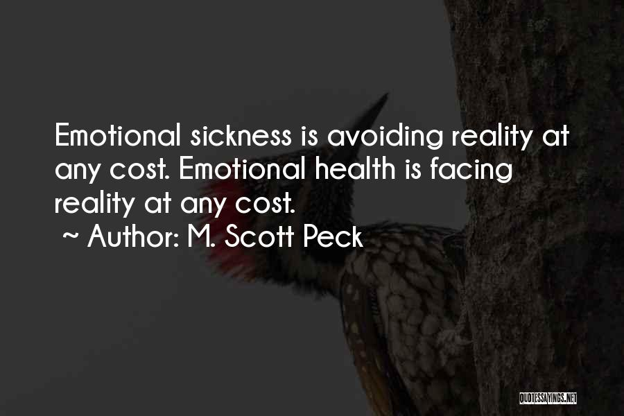 M. Scott Peck Quotes: Emotional Sickness Is Avoiding Reality At Any Cost. Emotional Health Is Facing Reality At Any Cost.