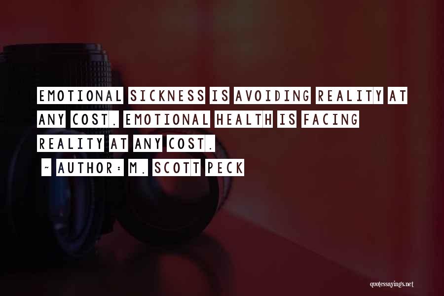 M. Scott Peck Quotes: Emotional Sickness Is Avoiding Reality At Any Cost. Emotional Health Is Facing Reality At Any Cost.