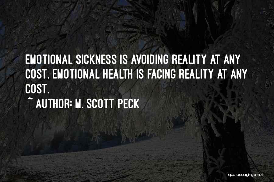 M. Scott Peck Quotes: Emotional Sickness Is Avoiding Reality At Any Cost. Emotional Health Is Facing Reality At Any Cost.